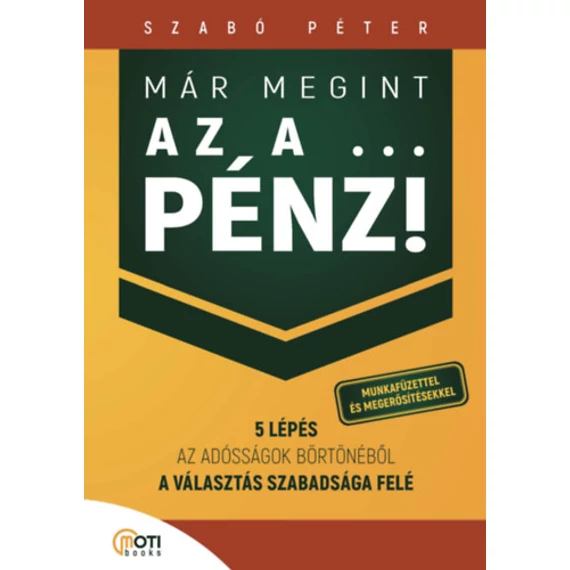 Már megint az a ... pénz! - Munkafüzettel és megerősítésekkel - 5 lépés az adósságok börtönéből a választás szabadsága felé - Dr. Szabó Péter