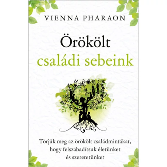 Örökölt családi sebeink - Törjük meg az örökölt családmintákat, hogy felszabadítsuk életünket és szeretetünket - Vienna Pharaon