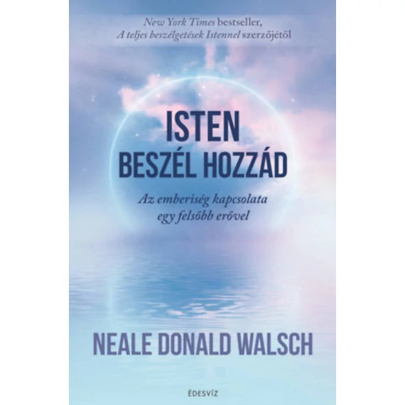 Isten beszél hozzád - Az emberiség kapcsolata egy felsőbb erővel - Neale Donald Walsch