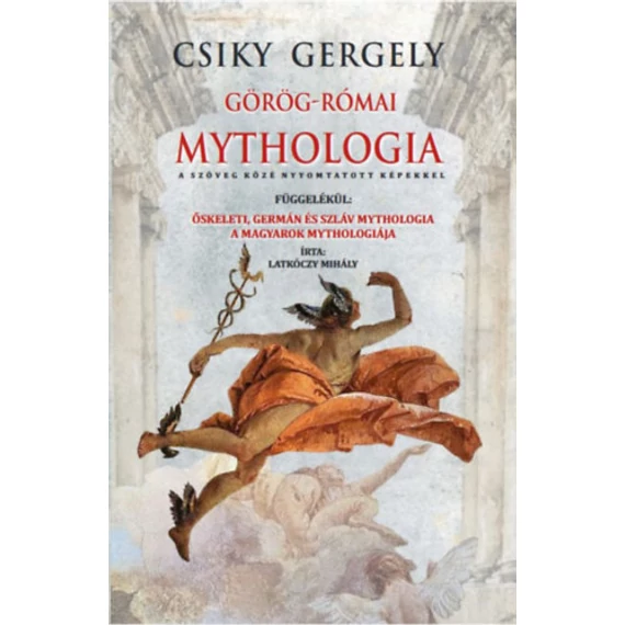 Görög-római mythologia - Őskeleti, germán és szláv mythologia - A magyarok mythologiája - Csiky Gergely