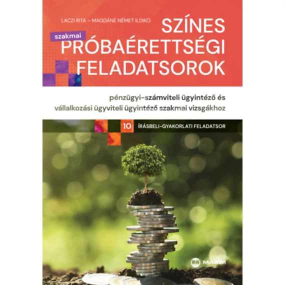 Színes próbaérettségi feladatsorok pénzügyi-számviteli ügyintéző és vállalkozási ügyviteli ügyintéző szakmai vizsgákhoz - 10 írásbeli-gyakorlati feladatsor - Laczi Rita