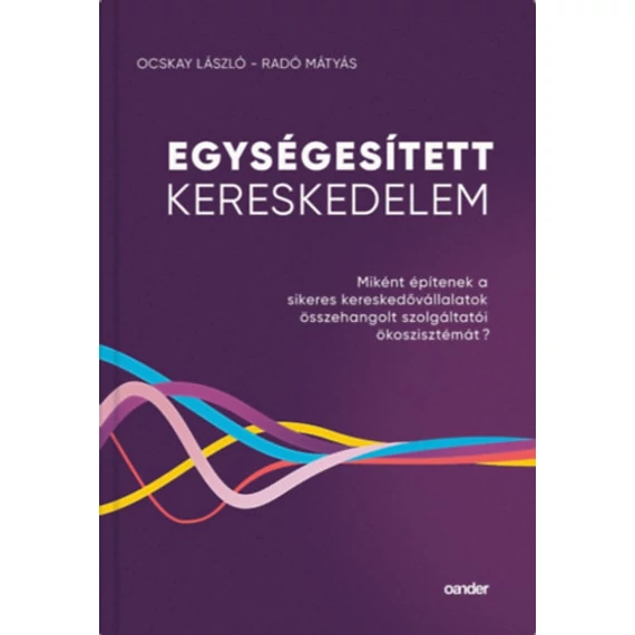 Egységesített Kereskedelem - Miként építenek a sikeres kereskedővállalatok összehangolt szolgáltatói ökoszisztémát? - Ocskay László, Radó Mátyás