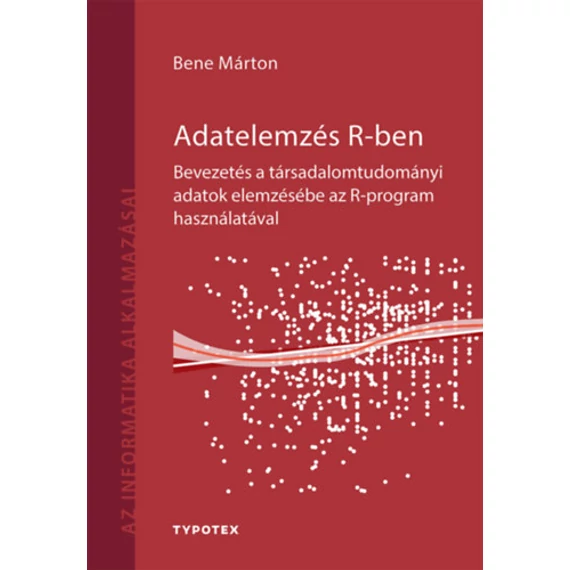 Adatelemzés R-ben - Bevezetés a társadalomtudományi adatok elemzésébe az R-program használatával - Bene Márton