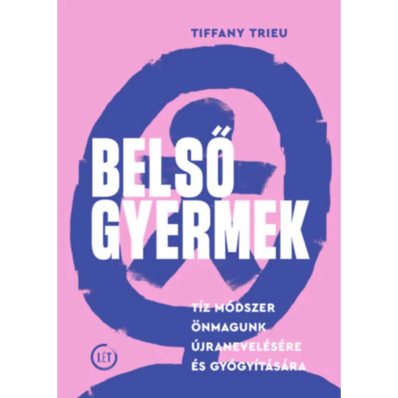 Belső gyermek - Tíz módszer önmagunk újranevelésére és gyógyítására - Tiffany Trieu