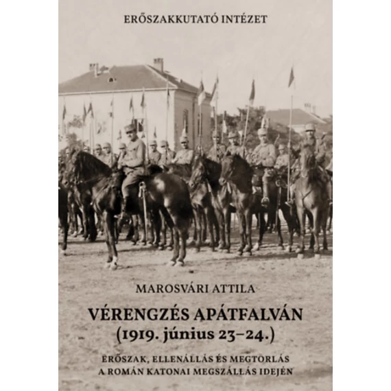 Vérengzés Apátfalván (1919. június 23-24.) - Erőszak, ellenállás és megtorlás a román katonai megszállás idején - Marosvári Attila