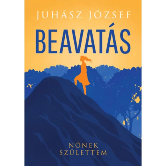 Beavatás - Nőnek születtem - Juhász József