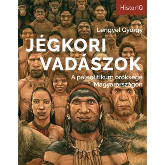 Jégkori vadászok - A paleolitikum öröksége Magyarországon - Lengyel György