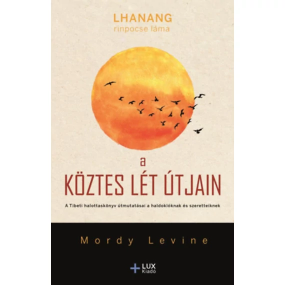 A köztes lét útjain - A Tibeti halottaskönyv útmutatásai a haldoklóknak és szeretteiknek - Lhanangrinpocse Láma