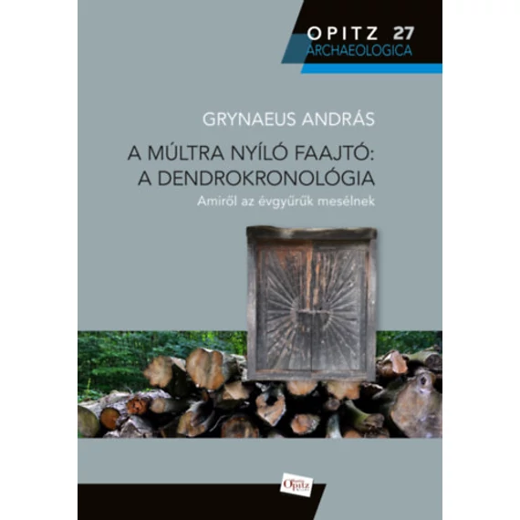 A múltra nyíló faajtó: A dendrokronológia - Amiről az évgyűrűk mesélnek - Grynaeus András