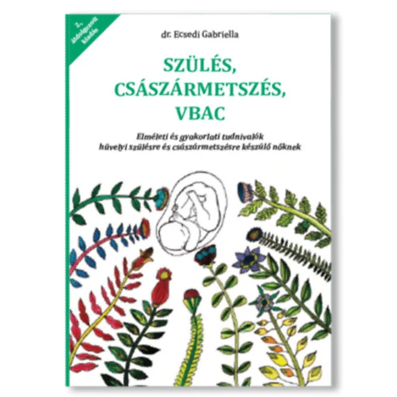 Szülés császármetszés VBAC - Elméleti és gyakorlati tudnivalók hüvelyi szülésre és császármetszésre készülő nőknek - Dr. Ecsedi Gabriella