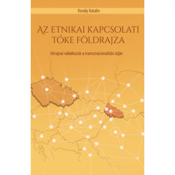 Az etnikai kapcsolati tőke földrajza - Ukrajnai vállalkozók a transznacionalitás útján - Kovály Katalin