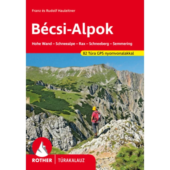 Bécsi-Alpok Rother túrakalauz - Hohe Wand-Schneealpe-Rax-Schneeberg-Semmering, 82 túra GPS nyomvonalakkal