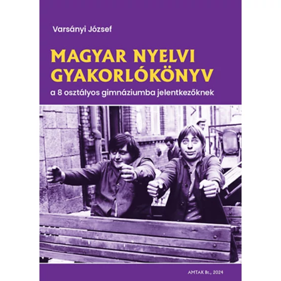 Magyar nyelvi gyakorlókönyv a 8 osztályos gimnáziumba jelentkezőknek - Varsányi József