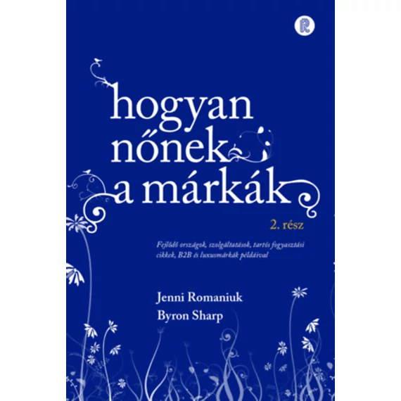 Hogyan nőnek a márkák 2. - Fejlődő országok, szolgáltatások, tartós fogyasztási cikkek, B2B és luxusmárkák példáival - Byron Sharp