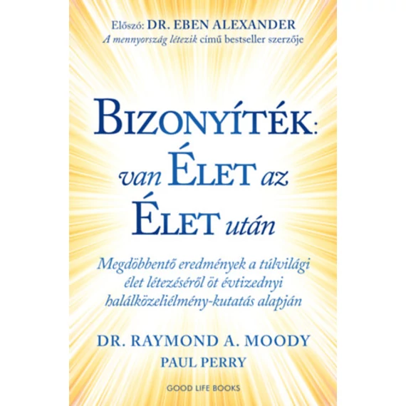 Bizonyíték: van élet az élet után - Megdöbbentő eredmények a túlvilági élet létezéséről öt évtizednyi halálközeliélmény-kutatás alapján - Raymond A. Moody