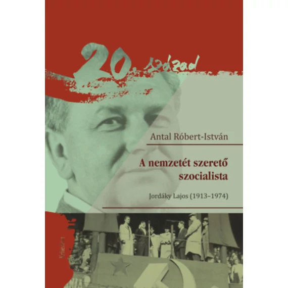 A nemzetét szerető szocialista - Jordáky Lajos (1913-1974) - Antal Róbert-istván