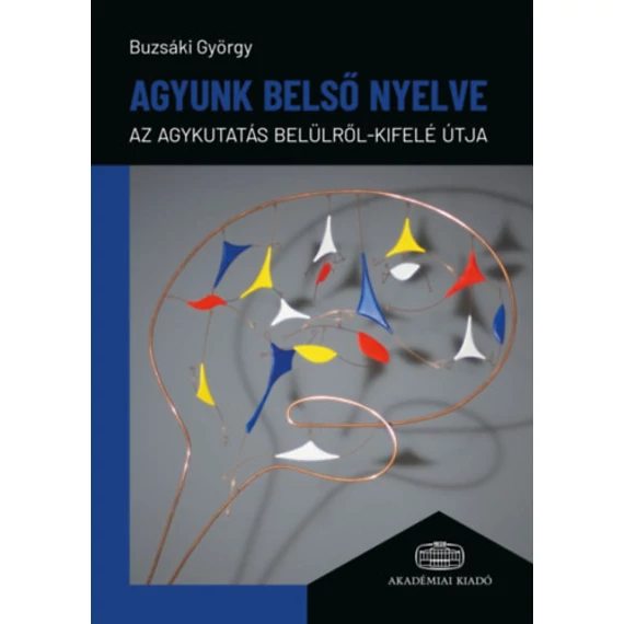 Agyunk belső nyelve - Az agykutatás belülről-kifelé útja - Dr. Buzsáki György