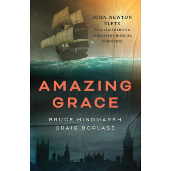 Amazing Grace - John Newton élete és a legismertebb keresztény himnusz története - Craig Borlase