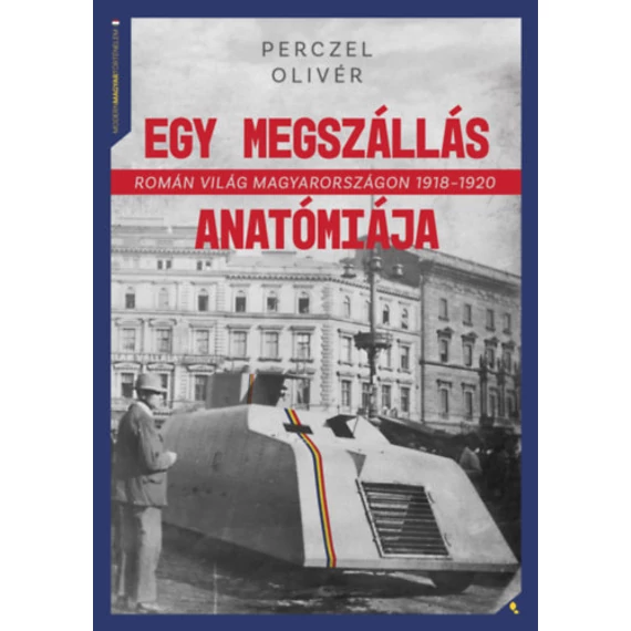 Egy megszállás anatómiája - Román világ Magyarországon 1918-1920 - Perczel Olivér