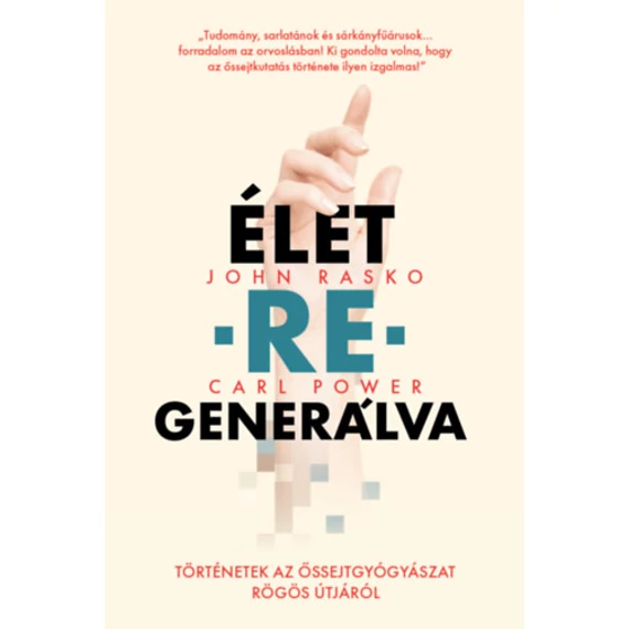 Élet-re-generálva - Történetek az őssejtgyógyászat rögös útjáról - Carl Power