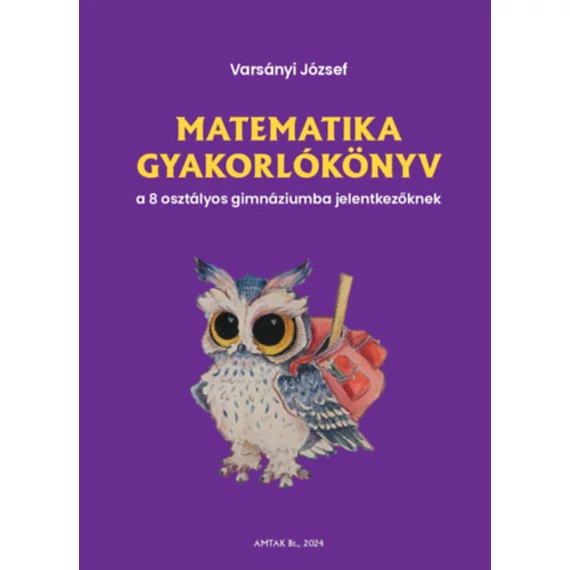 Matematika gyakorlókönyv a 8 osztályos gimnáziumba jelentkezőknek - Varsányi József