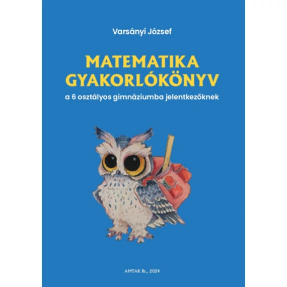 Matematika gyakorlókönyv a 6 osztályos gimnáziumba jelentkezőknek - Varsányi József