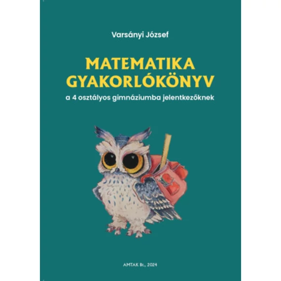 Matematika gyakorlókönyv a 4 osztályos gimnáziumba jelentkezőknek - Varsányi József