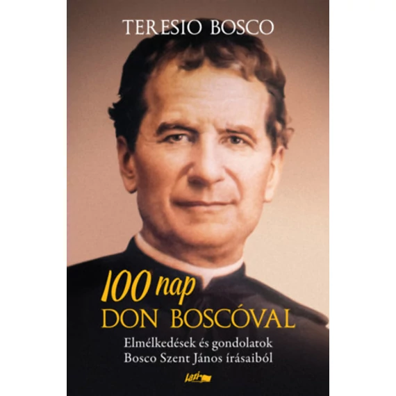 100 nap Don Boscóval - Elmélkedések és gondolatok Bosco Szent János írásaiból - Teresio Bosco