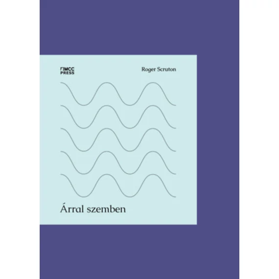 Árral szemben - Publicisztikák, kritikák, naplójegyzetek - Roger Scruton