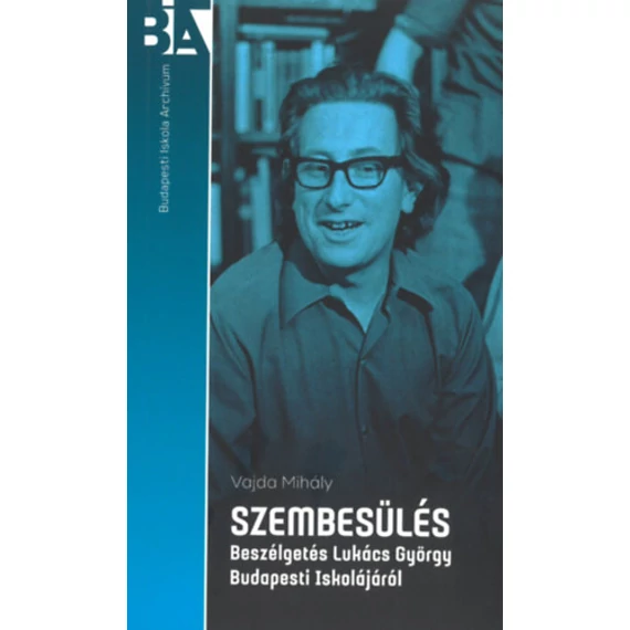 Szembesülés - Beszélgetés Lukács György Budapesti Iskolájáról - Vajda Mihály