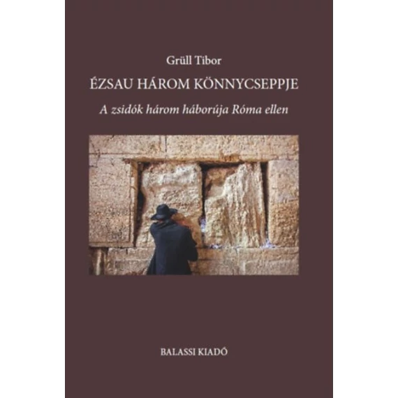 Ézsau három könnycseppje - A zsidók három háborúja Róma ellen - Grüll Tibor