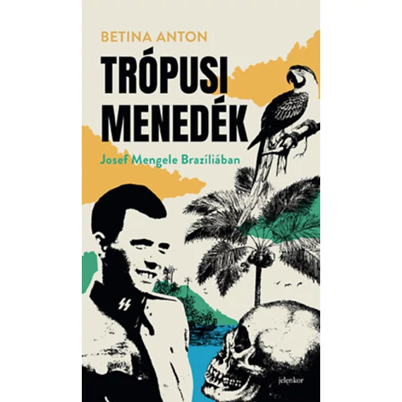 Trópusi menedék - Josef Mengele Brazíliában - Betina Anton