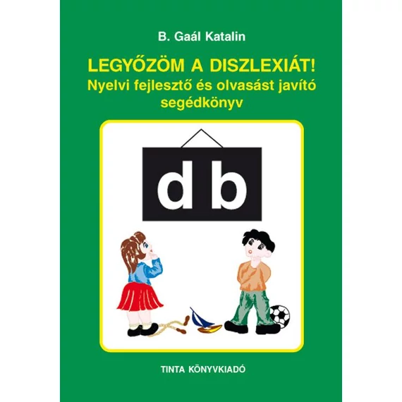 Legyőzöm a diszlexiát! - Nyelvi fejlesztő és olvasást javító segédkönyv - B. Gaál Katalin