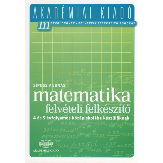 Matematika felvételi felkészítő 4 és 5 évfolyamos középiskolába készülőknek - Siposs András