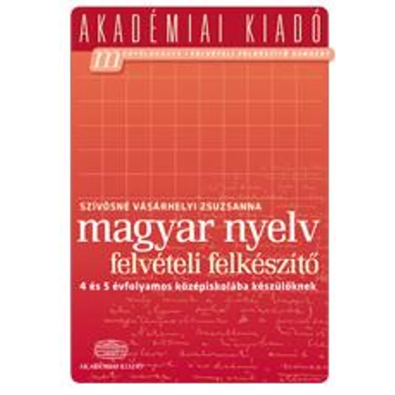 Magyar nyelv felvételi felkészítő - 4 és 5 évfolyamos középiskolába készülőknek - Szívósné Vásárhelyi Zsuzsanna