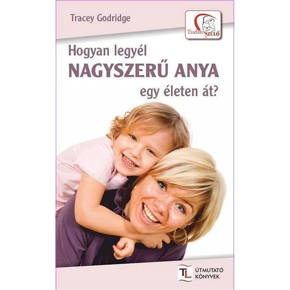 Hogyan legyél nagyszerű anya egy életen át? - Tracey Godridge