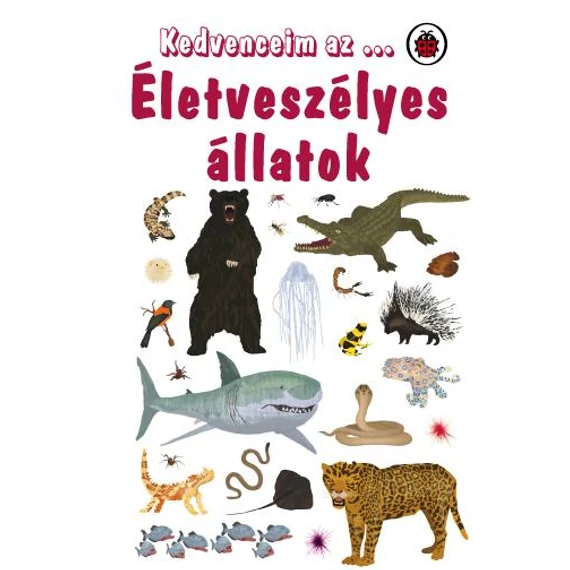 Kedvenceim az ... Életveszélyes állatok - Anita Ganeri