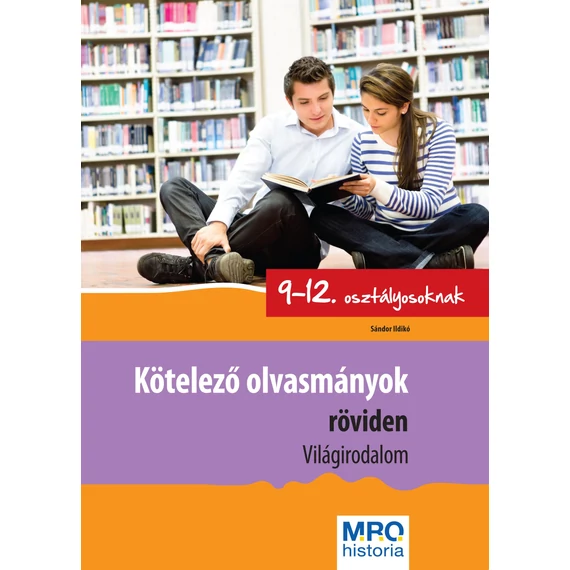 Kötelező olvasmányok röviden 9-12. osztályosoknak - Világirodalom - Sándor Ildikó