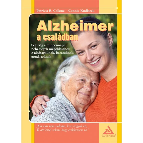 Alzheimer a családban - Segítség a mindennapi nehézségek megoldásához családtagoknak, barátoknak, gondozóknak - Patricia Callone