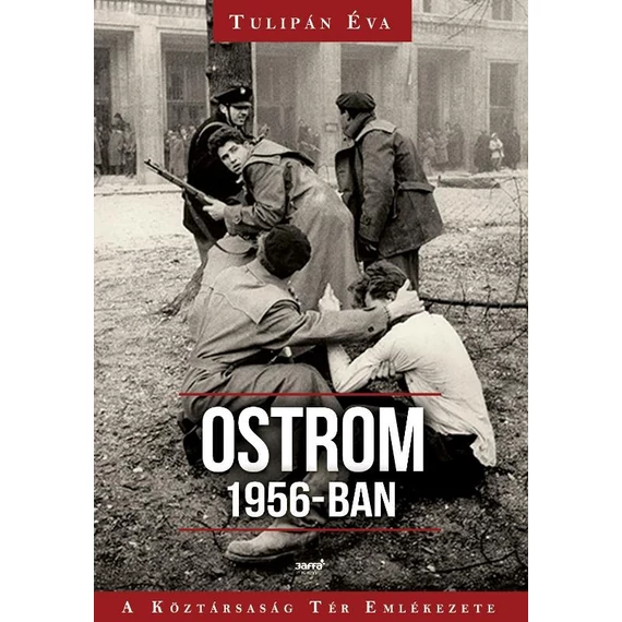 Ostrom 1956-ban - A Köztársaság Tér Emlékezete - Tulipán Éva