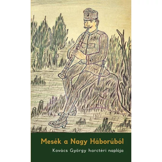 Mesék a Nagy Háborúból - Kovács György harctéri naplója - Kovács György