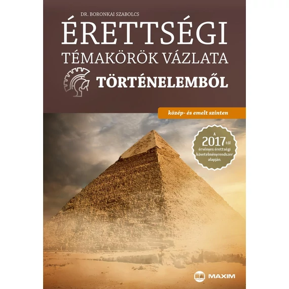 Érettségi témakörök vázlata történelemből - közép- és emelt szinten - A új érettségi követelményrendszer alapján - Boronkai Szabolcs