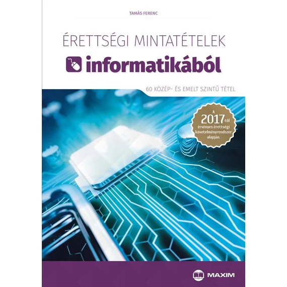 Érettségi mintatételek informatikából (60 közép- és emelt szintű tétel) - A új érettségi követelményrendszer alapján - Tamás Ferenc