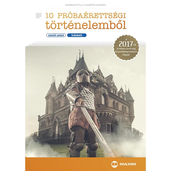 10 próbaérettségi történelemből (emelt szint - írásbeli) - A 2017-től érvényes érettségi követelményrendszer alapján - Herber Attila