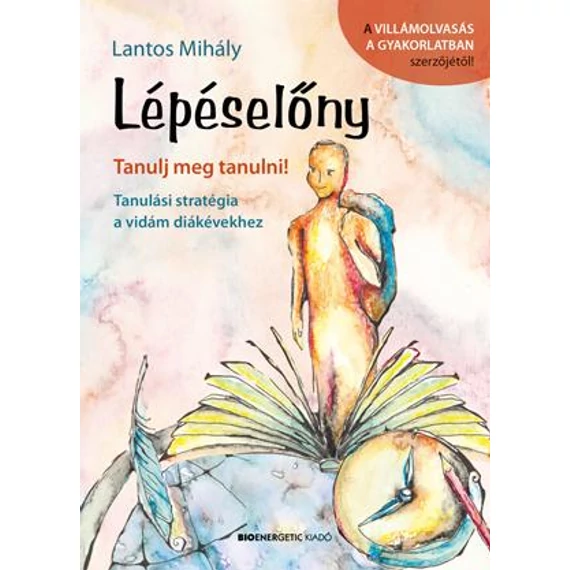 Lépéselőny - Tanulj meg tanulni! - Tanulási stratégia a vidám diákévekhez - Lantos Mihály