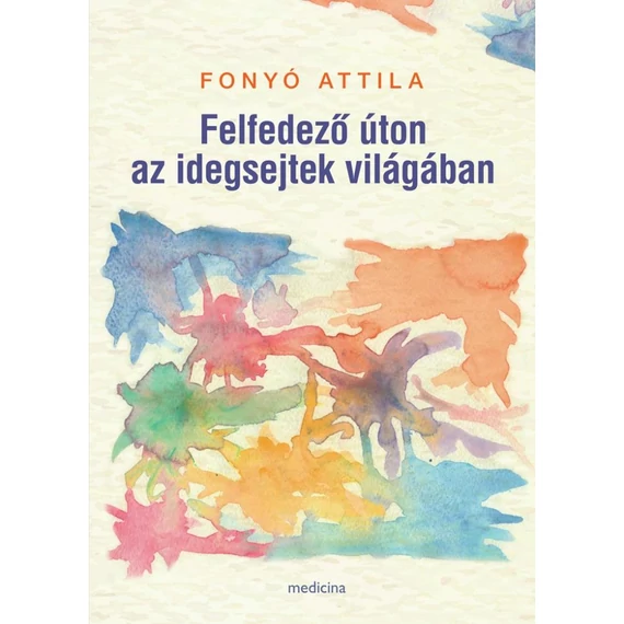 Felfedező úton az idegsejtek világában - Fonyó Attila