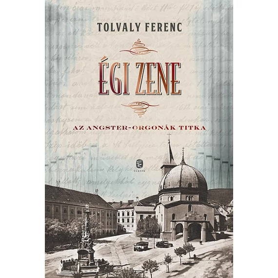 Égi zene - Az Angster-orgonák titka - Tolvaly Ferenc
