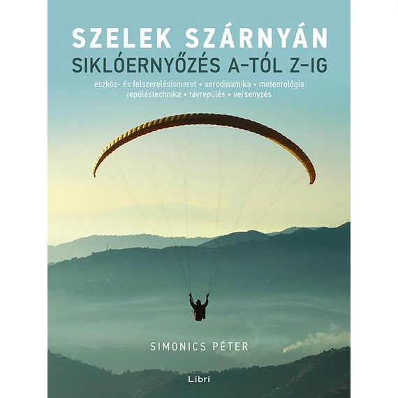 Szelek szárnyán - Siklóernyőzés A-tól Z-ig - Simonics Péter