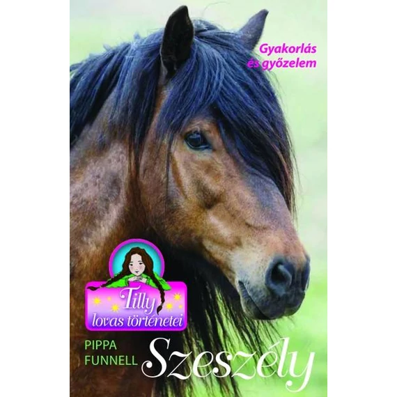 Szeszély - Gyakorlás és győzelem - Tilly lovas történetei 9. - Pippa Funnell