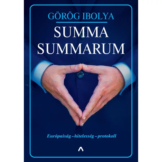 Summa Summarum - Európaiság - hitelesség - protokoll - Görög Ibolya